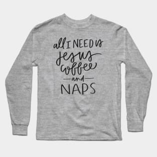 All I Need is Jesus, Coffee, and Naps Long Sleeve T-Shirt